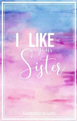 I like your sister 