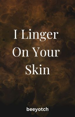 I Linger On Your Skin