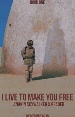 I Live to Make You Free (Anakin x Reader) BOOK ONE *COMPLETED*