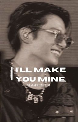 I'll Make You Mine. (Rewriting)