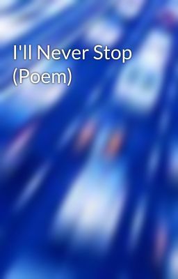 I'll Never Stop   (Poem)