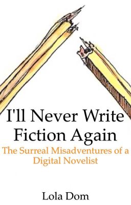 I'll Never Write Fiction Again: The Surreal Misadventures of a Digital Novelist