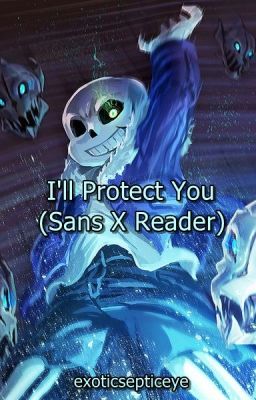 I'll Protect You ( Sans X Reader )