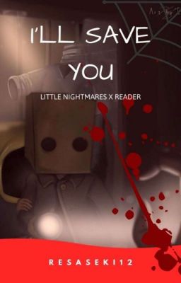 I'll Save You [Little Nightmares x Reader]