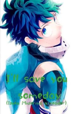 I'll Save You Someday || Izuku Midoriya x Reader