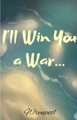 I'll Win You a War...