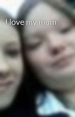 I love my mum