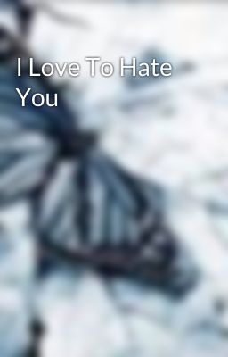 I Love To Hate You