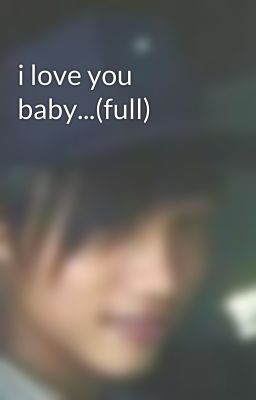 i love you baby...(full)