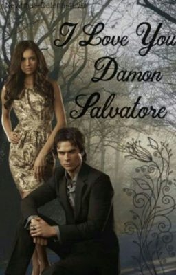 I love you Damon Salvatore [TERMINÉ]