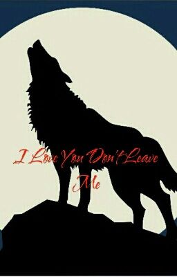 I Love You Don't Leave Me