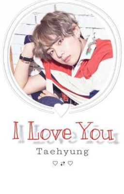 I LOVE YOU |TAEHYUNG FANFICTION(2017-2018)