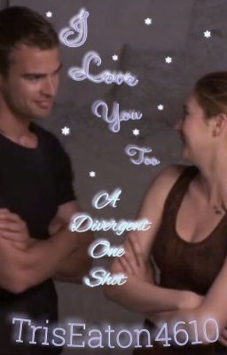 I Love You Too -A Divergent One Shot-