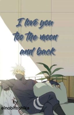 I love you too the moon an back! (Kakashi Ff)