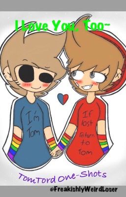 I Love You, Too~ (TomTord One-Shots)