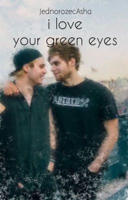 i love your green eyes ||Muke