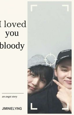 I loved you, bloody;; yoonmin