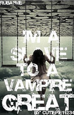 I'm a slave to a vampire. Great!!!