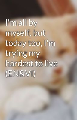 I'm all by myself, but today too, I'm trying my hardest to live (EN&VI)