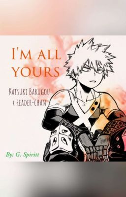 || I'm all yours || Katsuki Bakugou x reader-chan