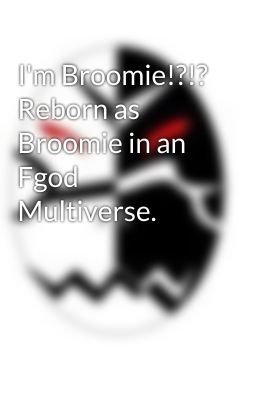 I'm Broomie!?!? Reborn as Broomie in an Fgod Multiverse.