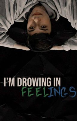 I'm drowing in feeligs | DreamNotFound