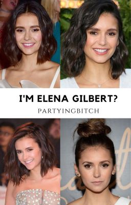 I'm Elena Gilbert?