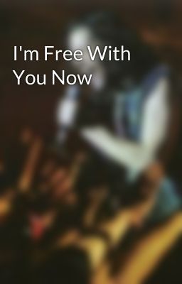 I'm Free With You Now