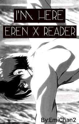 I'M HERE   [Eren x Reader] ✔️