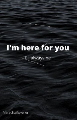 I'm here for you. I'll always be