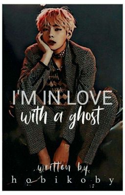 I'm in love with a ghost:KTH [ON HOLD ] 