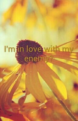 I'm in love with my enemy?