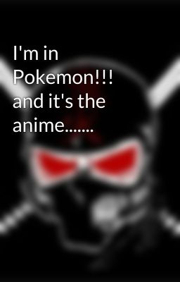 I'm in Pokemon!!! and it's the anime.......