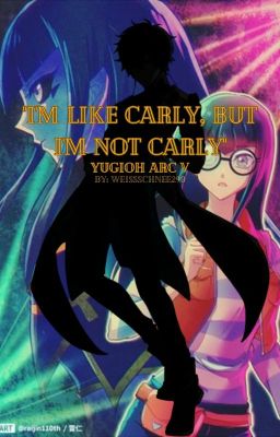 I'm like Carly, but I'm not Carly (Yugioh Arc V)