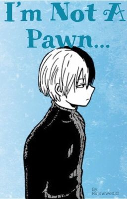 I'm Not A Pawn... | Shoto Todoroki x Reader