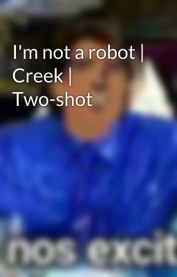 I'm not a robot | Creek | Two-shot