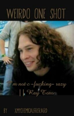 I'm not c -fucking- razy || Ray Toro O.S.