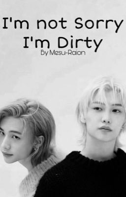 I'm not Sorry, I'm Dirty ⊳Hyunlix⊲