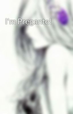 I'm Pregante!