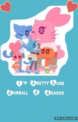 I'm Pretty Sure (Gumball x Reader)