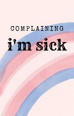 i'm sick | complaining