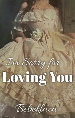 I'm Sorry for Loving You