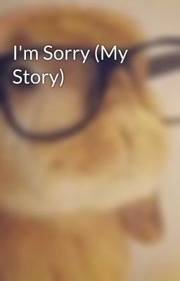 I'm Sorry (My Story)