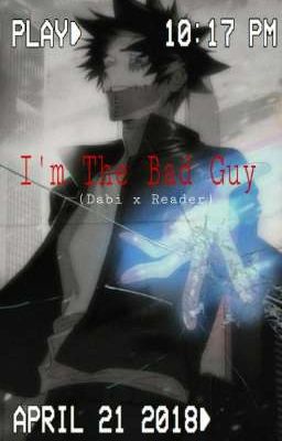 I'm The Bad Guy (Dabi x reader)