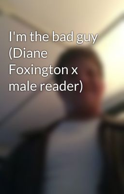 I'm the bad guy (Diane Foxington x male reader)