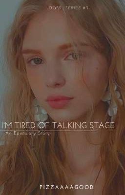 I'm Tired of Talking Stage (Epistolary) ✔️ 