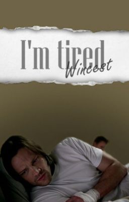 I'm Tired. (Wincest)