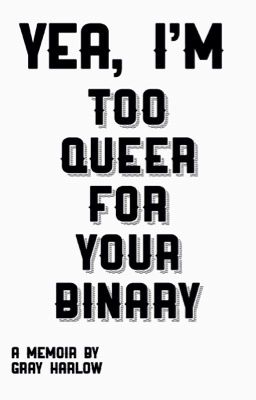 I'm Too Queer For Your Binary!