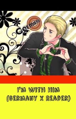 I'm With Him (Germany x Reader)