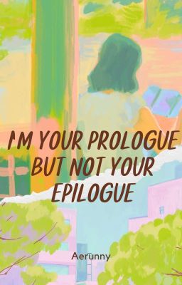 I'm your Prologue but not your Epilogue 